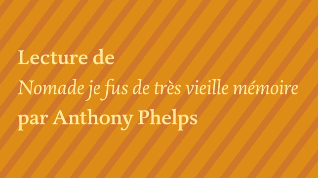 Anthony Phelps, "Nomade je fus de très vieille mémoire"